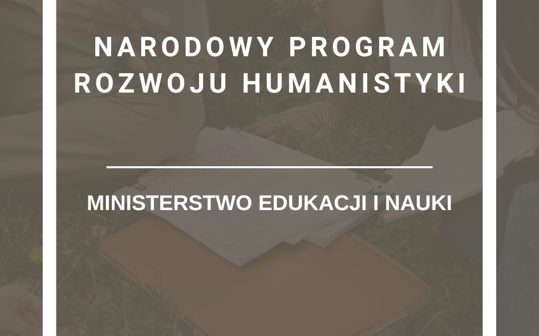 Narodowy Program Rozwoju Humanistyki- moduły „Dziedzictwo narodowe”, „Uniwersalia 2.1” i „Uniwersalia 2.2”.